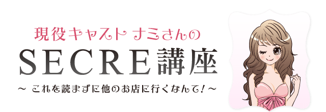 現役キャスト ナミさんのSECRE講座～これを読まずに他のお店に行くなんて！～