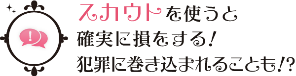 スカウトを使うと確実に損をする！犯罪に巻き込まれることも！?