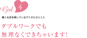 girl.4 ダブルワークでも無理なくできちゃいます!